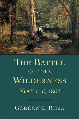 The Battle of the Wilderness, May 5–6, 1864 Rhea Paperback MP–LSU LSU Press