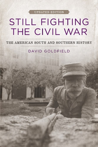 Still Fighting the Civil War – The American South and Southern History Goldfield