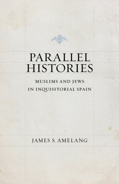 Parallel Histories – Muslims and Jews in Inquisitorial Spain Amelang Paperback