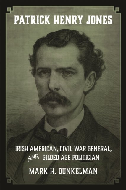 Patrick Henry Jones – Irish American, Civil War General, and Gilded Age Politic…
