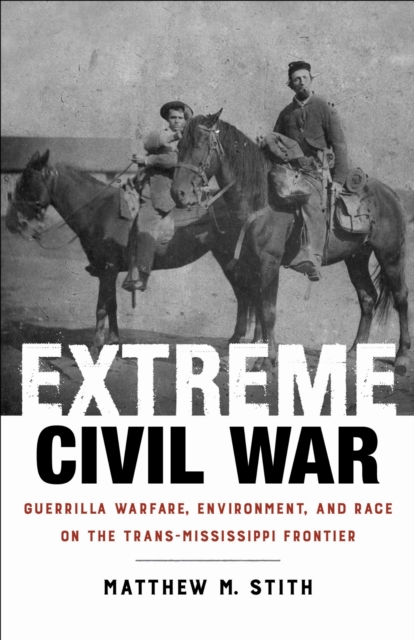 Extreme Civil War – Guerrilla Warfare, Environment, and Race on the Trans–Missi…