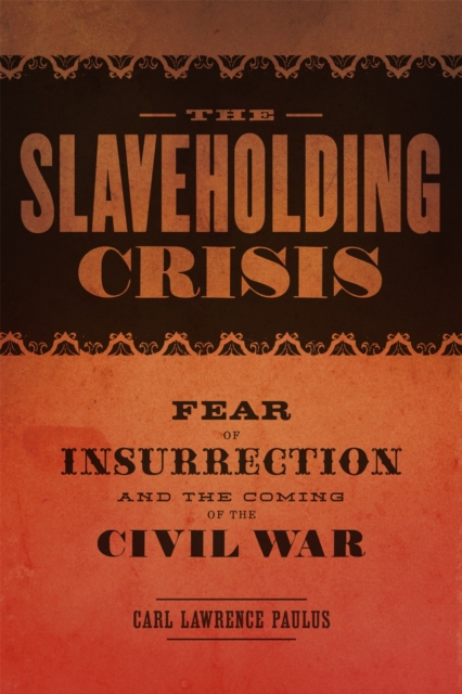 The Slaveholding Crisis – Fear of Insurrection and the Coming of the Civil War