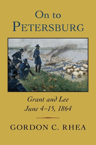 On to Petersburg – Grant and Lee, June 4–15, 1864 Rhea Hardback MP–LSU LSU Press
