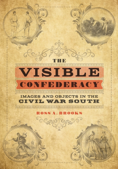 The Visible Confederacy – Images and Objects in the Civil War South Brooks