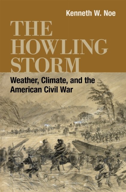 The Howling Storm – Weather, Climate, and the American Civil War Noe Hardback