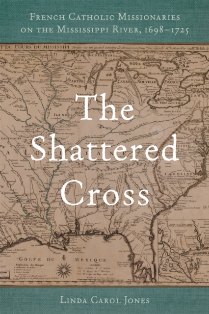The Shattered Cross – French Catholic Missionaries on the Mississippi River, 16…