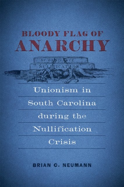 Bloody Flag of Anarchy – Unionism in South Carolina During the Nullification Cr…