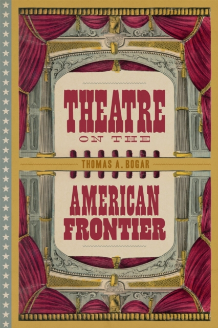 Theatre on the American Frontier Bogar Hardback MP–LSU LSU Press 9780807179789
