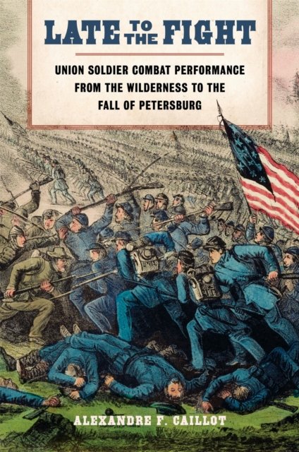 Late to the Fight – Union Soldier Combat Performance from the Wilderness to the…