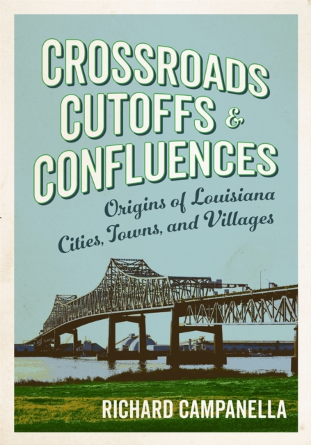 Crossroads, Cutoffs, and Confluences – Origins of Louisiana Cities, Towns, and …