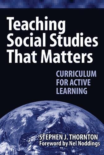 Teaching Social Studies that Matters – Curriculum for Active Learning Thornton