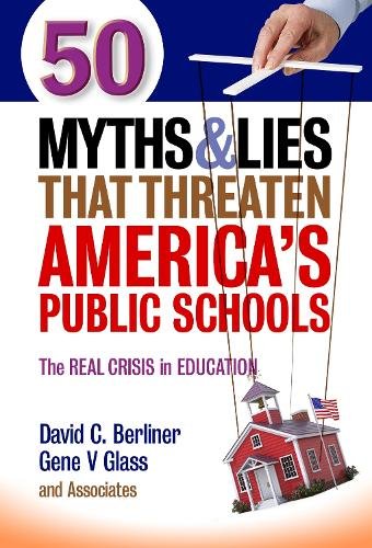 50 Myths and Lies That Threaten America′s Public – The Real Crisis in Education