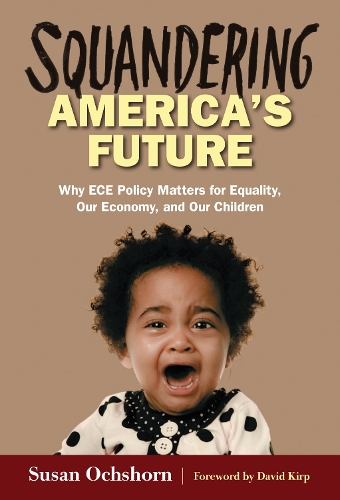 Squandering America`s Future–Why ECE Policy Matters for Equality, Our Economy, …