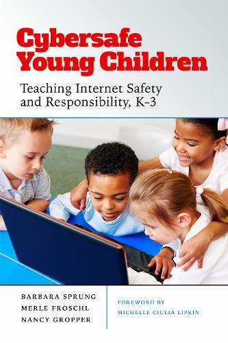 Cybersafe Young Children – Teaching Internet Safety and Responsibility, K–3