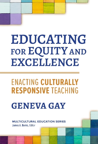 Educating for Equity and Excellence – Enacting Culturally Responsive Teaching