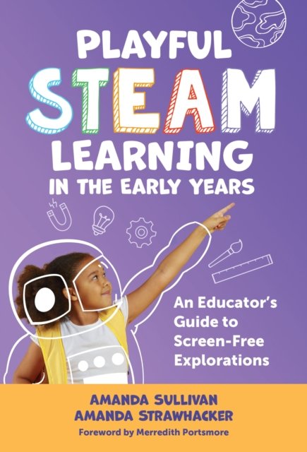 Playful STEAM Learning in the Early Years – An Educator`s Guide to Screen–Free …