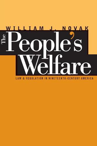 The People′s Welfare – Law and Regulation in Nineteenth–Century America Novak