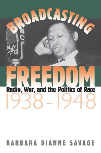Broadcasting Freedom – Radio, War, and the Politics of Race, 1938–1948 Savage