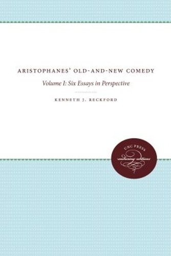 Aristophanes` Old–and–New Comedy – Volume I: Six Essays in Perspective Reckford