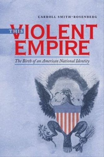 This Violent Empire – The Birth of an American National Identity Smith–rosenberg