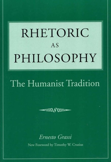 Rhetoric as Philosophy – The Humanist Tradition Grassi Crusius Paperback
