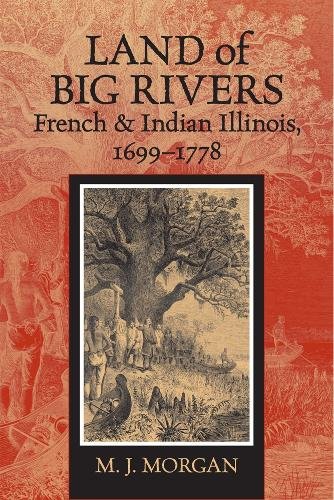 Land of Big Rivers – French and Indian Illinois, 1699–1778 Morgan Paperback