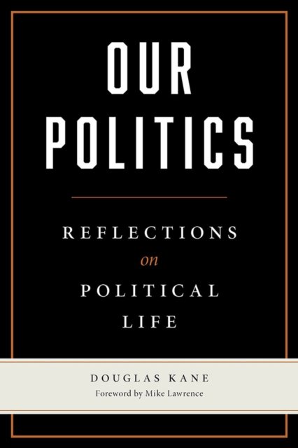 Our Politics – Reflections on Political Life Kane Lawrence Paperback