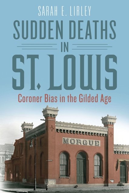 Sudden Deaths in St. Louis – Coroner Bias in the Gilded Age Lirley Paperback