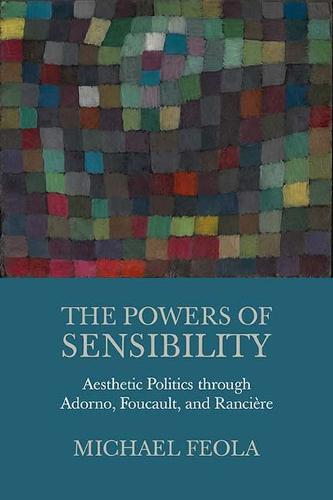 The Powers of Sensibility – Aesthetic Politics through Adorno, Foucault, and Ra…