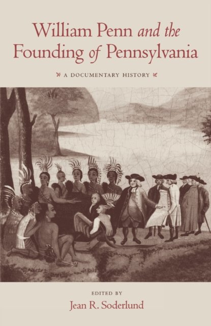 William Penn and the Founding of Pennsylvania – A Documentary History Soderlund