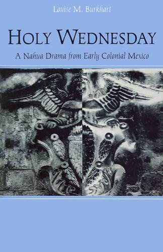 Holy Wednesday – A Nahua Drama from Early Colonial Mexico Burkhart Paperback