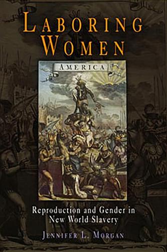 Laboring Women – Reproduction and Gender in New World Slavery Morgan Paperback