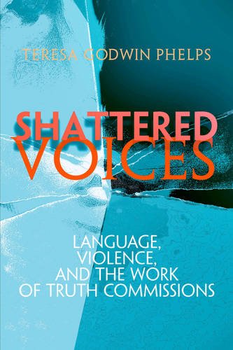 Shattered Voices – Language, Violence, and the Work of Truth Commissions Phelps