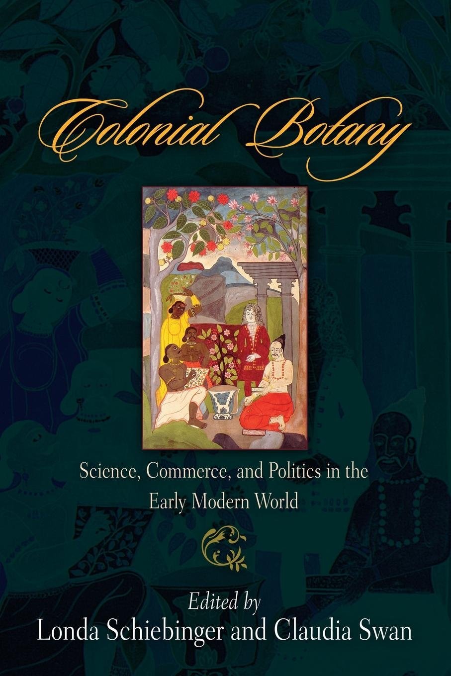 Colonial Botany – Science, Commerce, and Politics in the Early Modern World