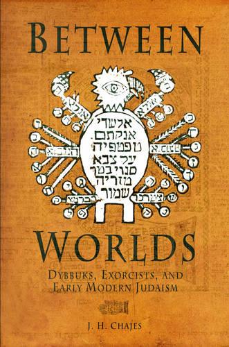 Between Worlds – Dybbuks, Exorcists, and Early Modern Judaism Chajes Paperback