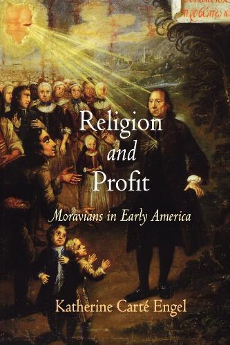 Religion and Profit – Moravians in Early America Engel Paperback 9780812221855