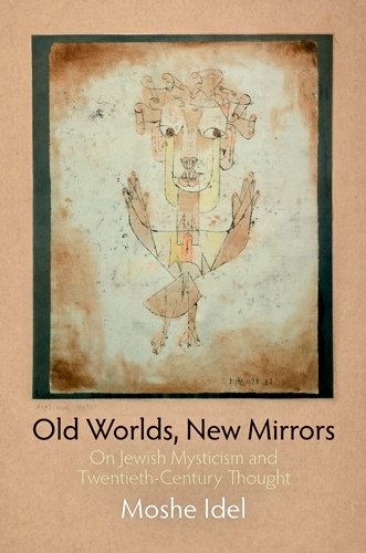 Old Worlds, New Mirrors – On Jewish Mysticism and Twentieth–Century Thought Idel