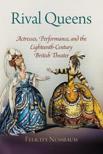 Rival Queens – Actresses, Performance, and the Eighteenth–Century British Theat…