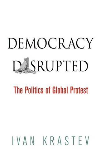 Democracy Disrupted – The Politics of Global Protest Krastev Paperback