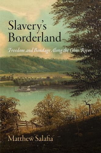 Slavery`s Borderland – Freedom and Bondage Along the Ohio River Salafia