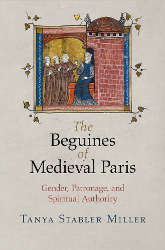The Beguines of Medieval Paris – Gender, Patronage, and Spiritual Authority