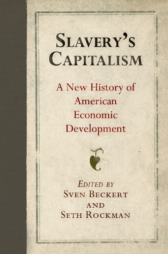 Slavery`s Capitalism – A New History of American Economic Development Beckert