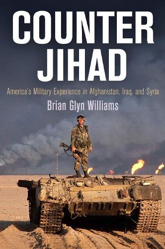 Counter Jihad – America`s Military Experience in Afghanistan, Iraq, and Syria