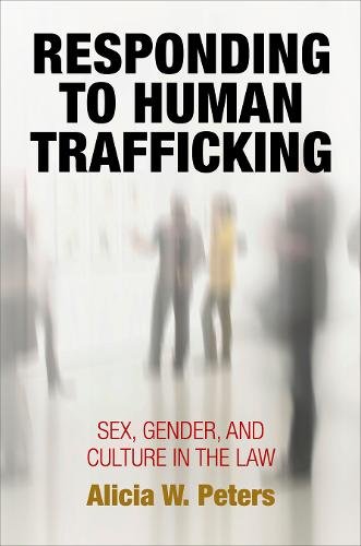 Responding to Human Trafficking – Sex, Gender, and Culture in the Law Peters