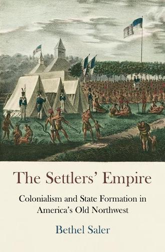 The Settlers` Empire – Colonialism and State Formation in America`s Old Northwe…