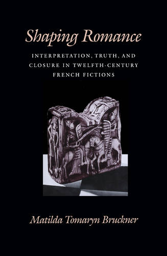 Shaping Romance – Interpretation, Truth, and Closure in Twelfth–Century French …