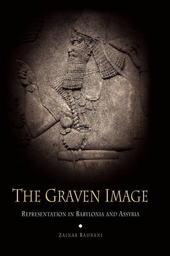 The Graven Image – Representation in Babylonia and Assyria Bahrani Hardback