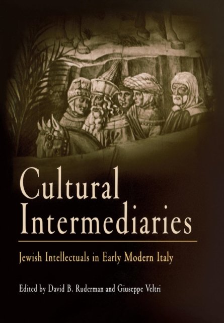 Cultural Intermediaries – Jewish Intellectuals in Early Modern Italy Ruderman
