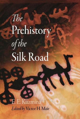 The Prehistory of the Silk Road Kuzmina Mair Hardback John Wiley & Sons