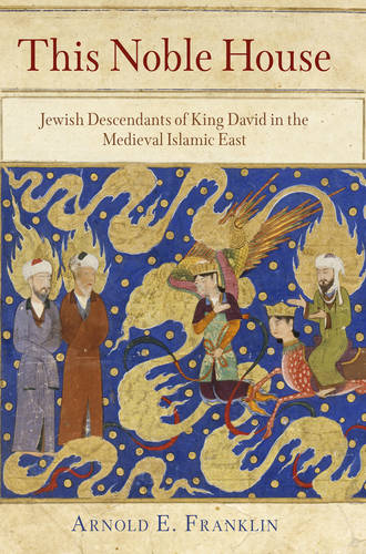 This Noble House – Jewish Descendants of King David in the Medieval Islamic Eas…